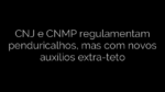 ​CNJ e CNMP regulamentam penduricalhos, mas com novos auxílios extra-teto 